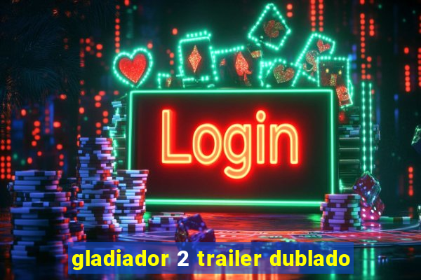 gladiador 2 trailer dublado